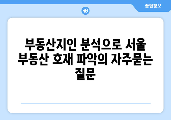 부동산지인 분석으로 서울 부동산 호재 파악