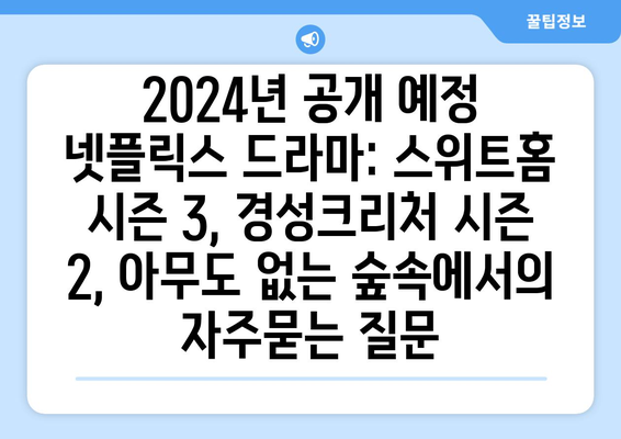 2024년 공개 예정 넷플릭스 드라마: 스위트홈 시즌 3, 경성크리처 시즌 2, 아무도 없는 숲속에서