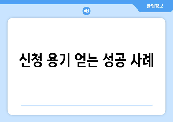 신청 용기 얻는 성공 사례