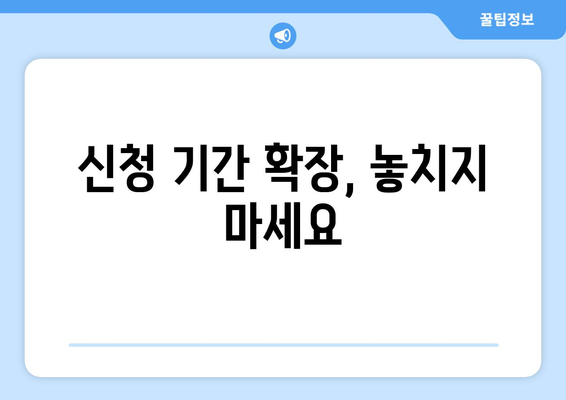 신청 기간 확장, 놓치지 마세요