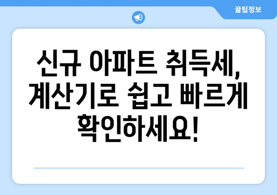 신규 아파트 취득세 계산기로 세금 부담 간편하게 확인하기