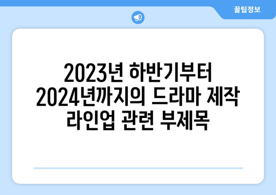 2023년 하반기부터 2024년까지의 드라마 제작 라인업