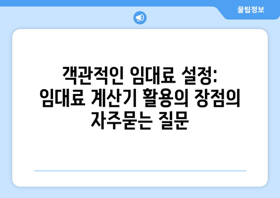 객관적인 임대료 설정: 임대료 계산기 활용의 장점