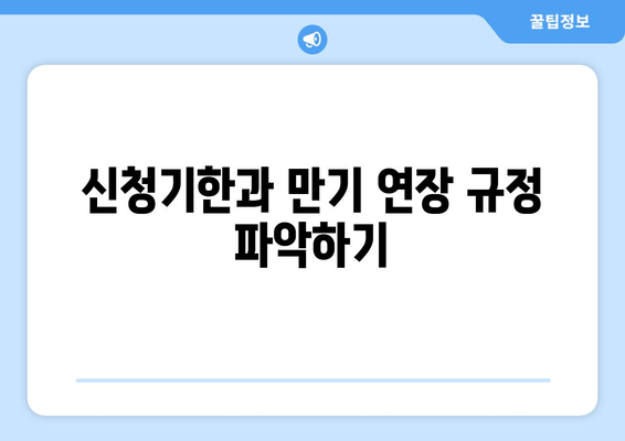 신청기한과 만기 연장 규정 파악하기