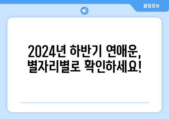 2024년 하반기 운세 - 별자리별 연애운 및 주의점