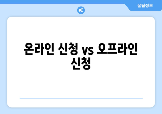 온라인 신청 vs 오프라인 신청