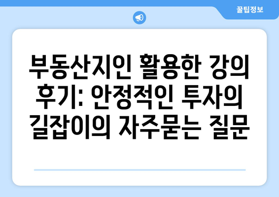 부동산지인 활용한 강의 후기: 안정적인 투자의 길잡이