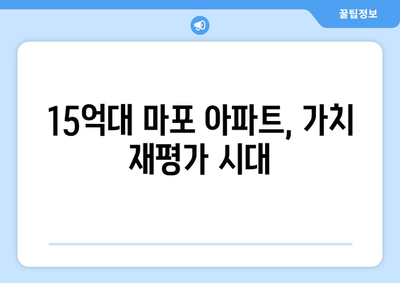 마포구 아파트 가격 상승세: 15억대 물건의 투자 가치 재평가