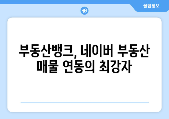 부동산뱅크, 가장 좋은 네이버부동산 매물 전송 시스템