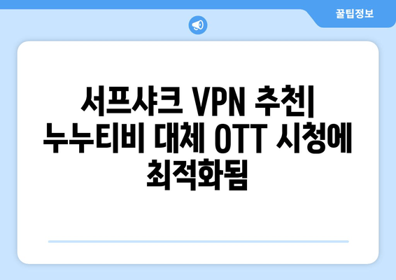 서프샤크 VPN 추천: 누누티비 대체 OTT 시청에 최적화됨