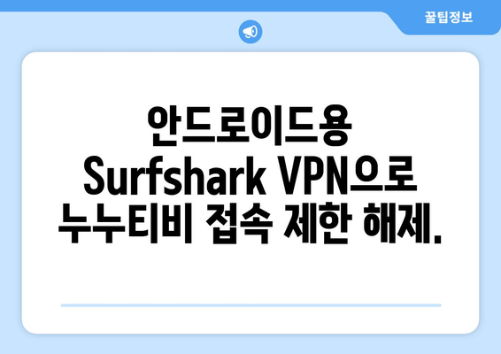 Surfshark: 안드로이드용 VPN으로 빠르고 안전하게 누누티비 시청하기