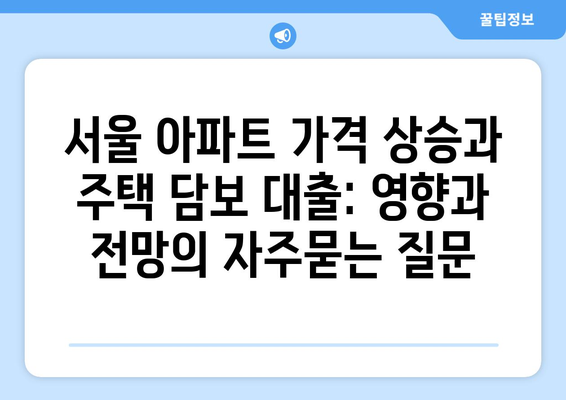 서울 아파트 가격 상승과 주택 담보 대출: 영향과 전망