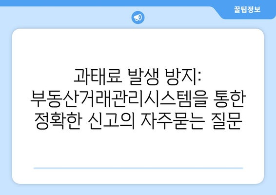 과태료 발생 방지: 부동산거래관리시스템을 통한 정확한 신고