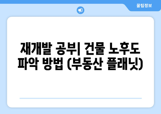 재개발 공부: 건물 노후도 파악 방법 (부동산 플래닛)