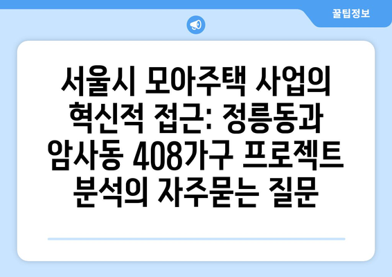 서울시 모아주택 사업의 혁신적 접근: 정릉동과 암사동 408가구 프로젝트 분석