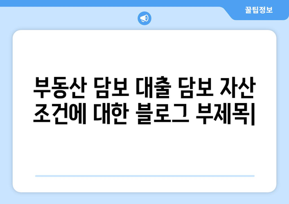 부동산 담보 대출 담보 자산 조건