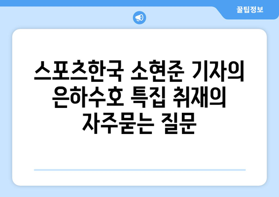 스포츠한국 소현준 기자의 은하수호 특집 취재