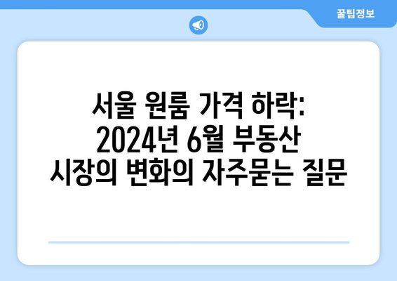 서울 원룸 가격 하락: 2024년 6월 부동산 시장의 변화