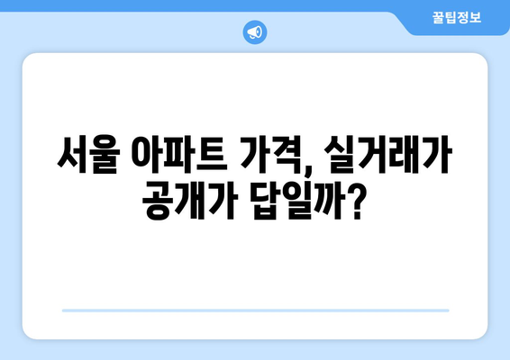 서울 아파트 가격 상승과 주택 시장 투명성: 실거래가 공개 확대 효과