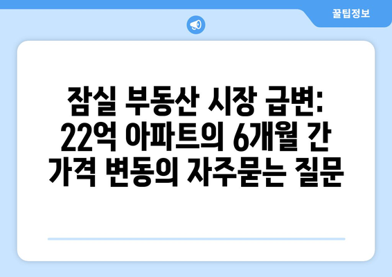 잠실 부동산 시장 급변: 22억 아파트의 6개월 간 가격 변동