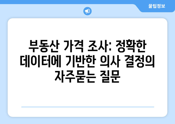 부동산 가격 조사: 정확한 데이터에 기반한 의사 결정