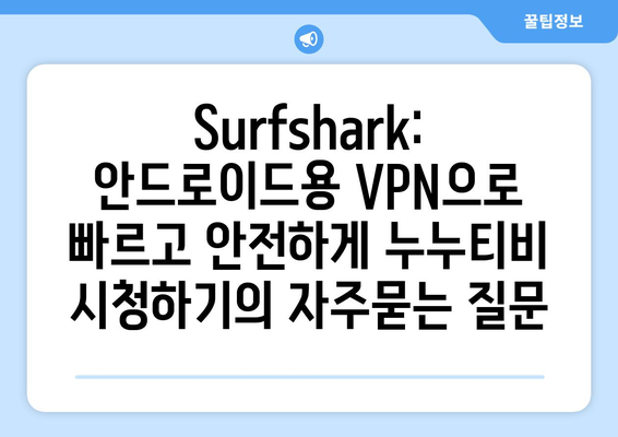 Surfshark: 안드로이드용 VPN으로 빠르고 안전하게 누누티비 시청하기