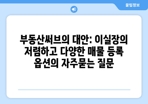 부동산써브의 대안: 이실장의 저렴하고 다양한 매물 등록 옵션