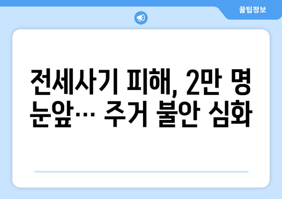 전세사기 피해자 증가: 2만명 육박과 1,496명 추가 인정 | 주거 안정 이슈