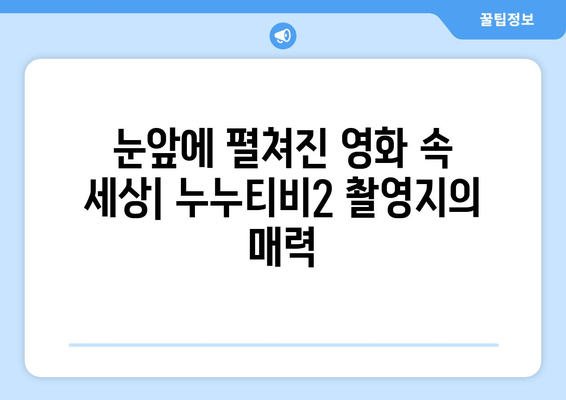 누누티비2 촬영지: 믿을 수 없는 현실감