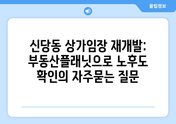 신당동 상가임장 재개발: 부동산플래닛으로 노후도 확인