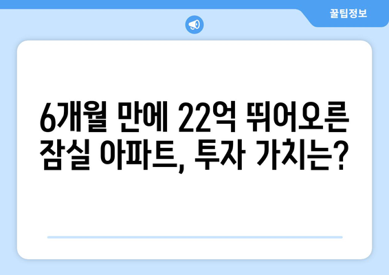 잠실 아파트 시장의 충격: 22억 매물 6개월 만에 급등세