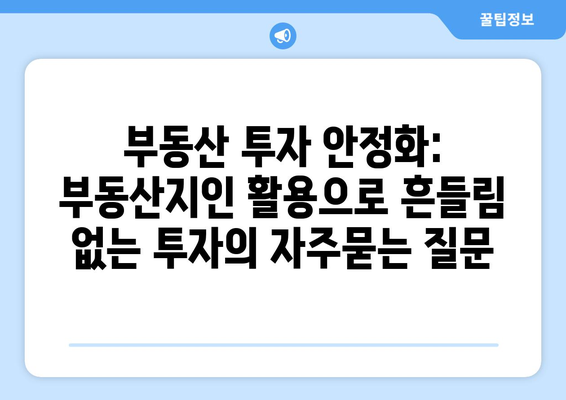 부동산 투자 안정화: 부동산지인 활용으로 흔들림 없는 투자