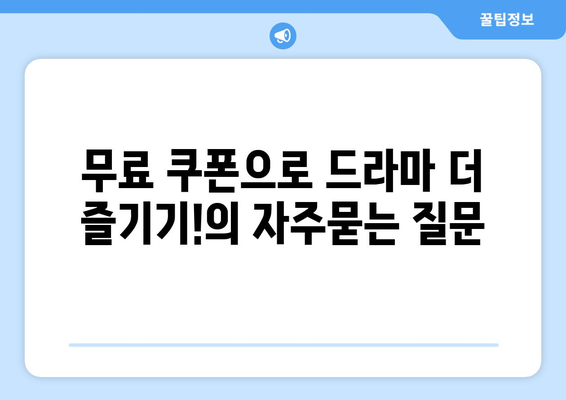 무료 쿠폰으로 드라마 더 즐기기!