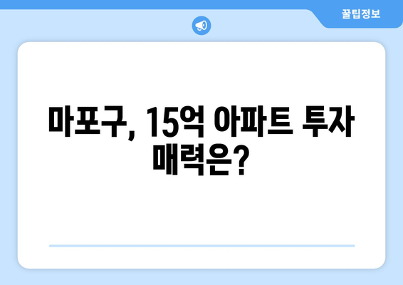 마포구 아파트 가격 상승세: 15억대 물건의 투자 가치 재평가