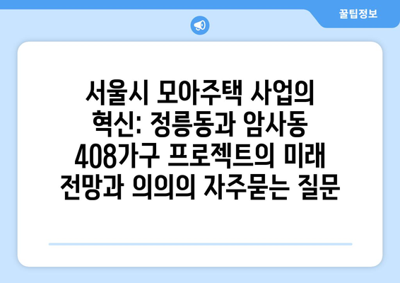 서울시 모아주택 사업의 혁신: 정릉동과 암사동 408가구 프로젝트의 미래 전망과 의의