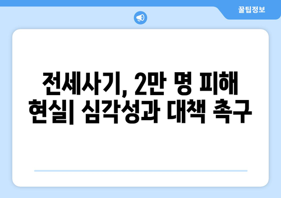 전세사기 피해자 2만명 근접: 추가 인정과 대책 필요성 | 임대차 시장 이슈