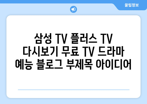 삼성 TV 플러스 TV 다시보기 무료 TV 드라마 예능