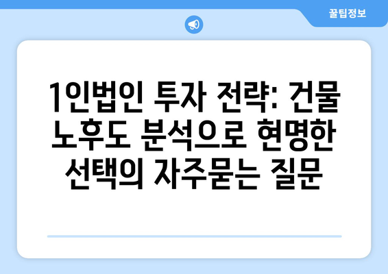 1인법인 투자 전략: 건물 노후도 분석으로 현명한 선택