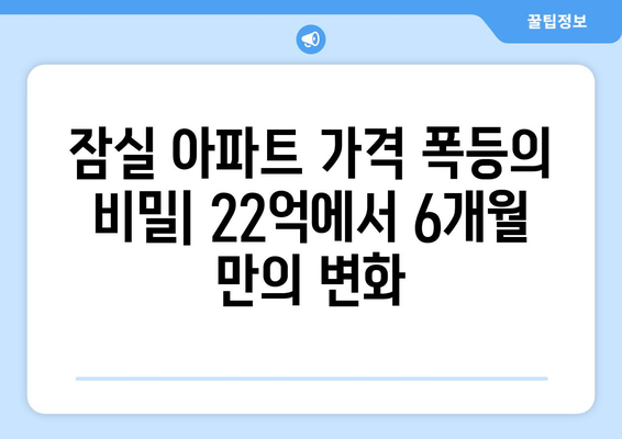 잠실 아파트 가격 폭등의 비밀: 22억에서 6개월 만의 변화