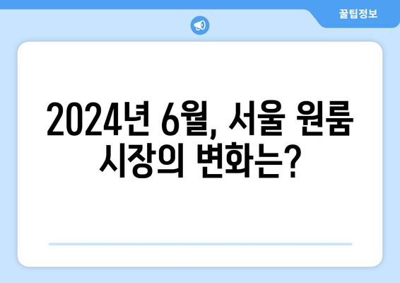 서울 원룸 가격 하락: 2024년 6월 부동산 시장의 변화