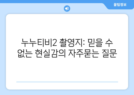 누누티비2 촬영지: 믿을 수 없는 현실감