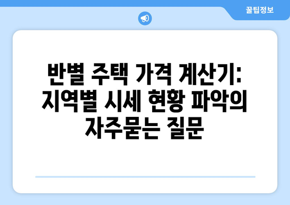 반별 주택 가격 계산기: 지역별 시세 현황 파악