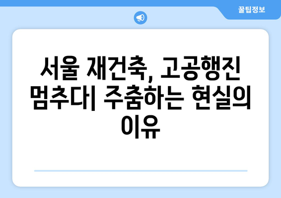 서울 재건축 시장 전망과 분석: 아파트값 상승 속 주춤하는 현상의 이유 총체적 탐구