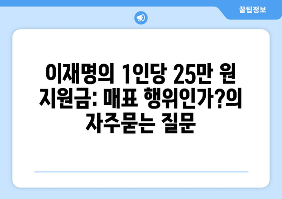 이재명의 1인당 25만 원 지원금: 매표 행위인가?