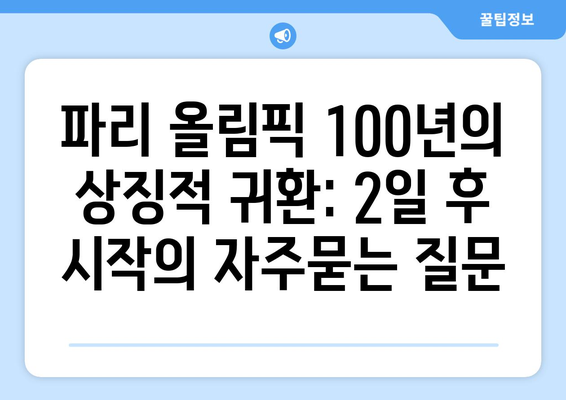 파리 올림픽 100년의 상징적 귀환: 2일 후 시작