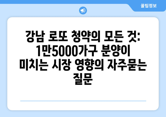 강남 로또 청약의 모든 것: 1만5000가구 분양이 미치는 시장 영향