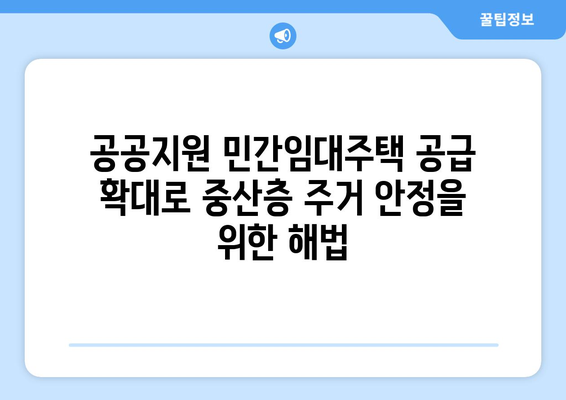 공공지원 민간임대주택 공급 확대 - 중산층 주거 안정 대책