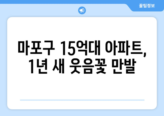 마포구 15억대 아파트 가격 상승: 1년 만에 집주인들의 환호