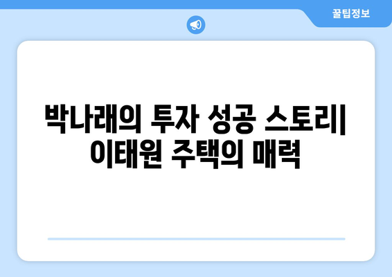 박나래의 부동산 투자 노하우 공개: 55억 이태원 주택 투자 성공 스토리