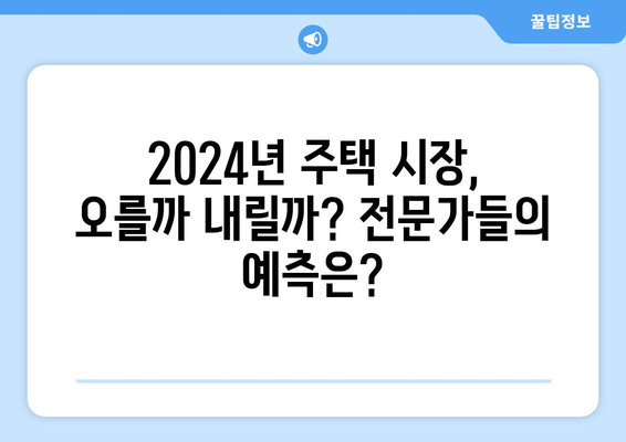 2024년 부동산 시장 전망 보고서: 주요 기관별 비교